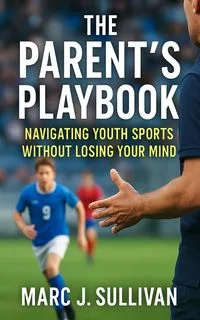 The Parent's Playbook: Navigating Youth Sports Without Losing Your Mind